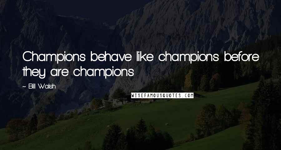 Bill Walsh Quotes: Champions behave like champions before they are champions