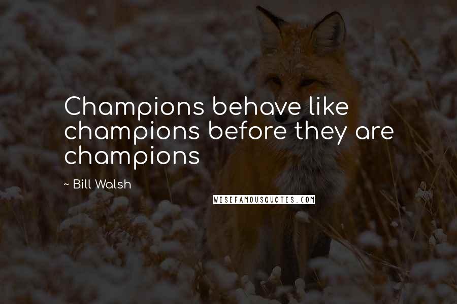 Bill Walsh Quotes: Champions behave like champions before they are champions