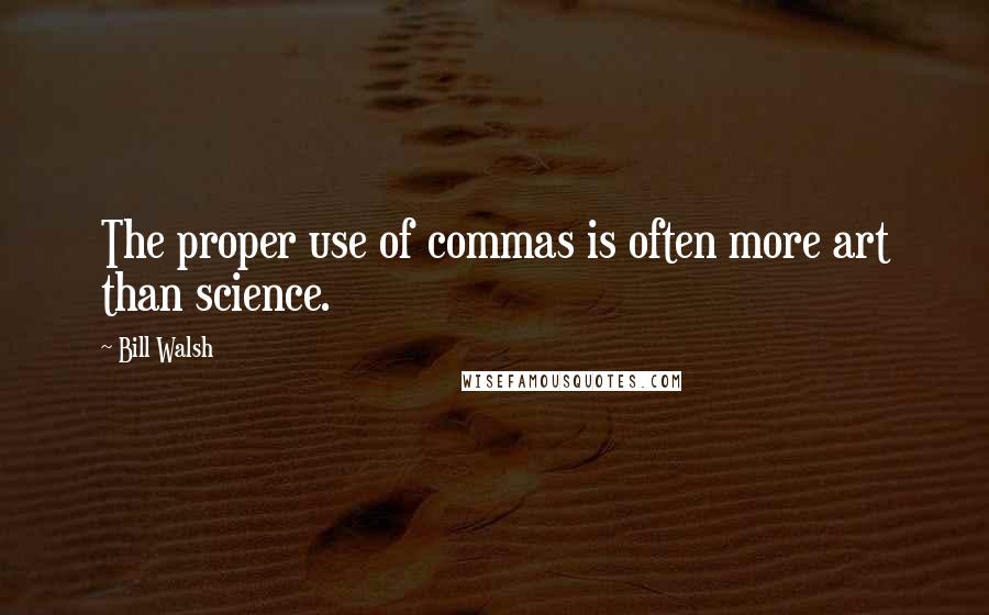 Bill Walsh Quotes: The proper use of commas is often more art than science.