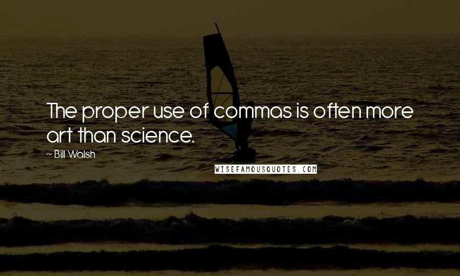 Bill Walsh Quotes: The proper use of commas is often more art than science.