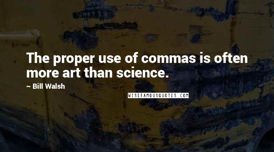 Bill Walsh Quotes: The proper use of commas is often more art than science.