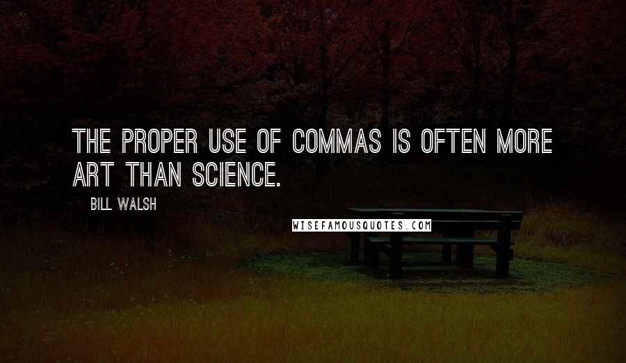 Bill Walsh Quotes: The proper use of commas is often more art than science.