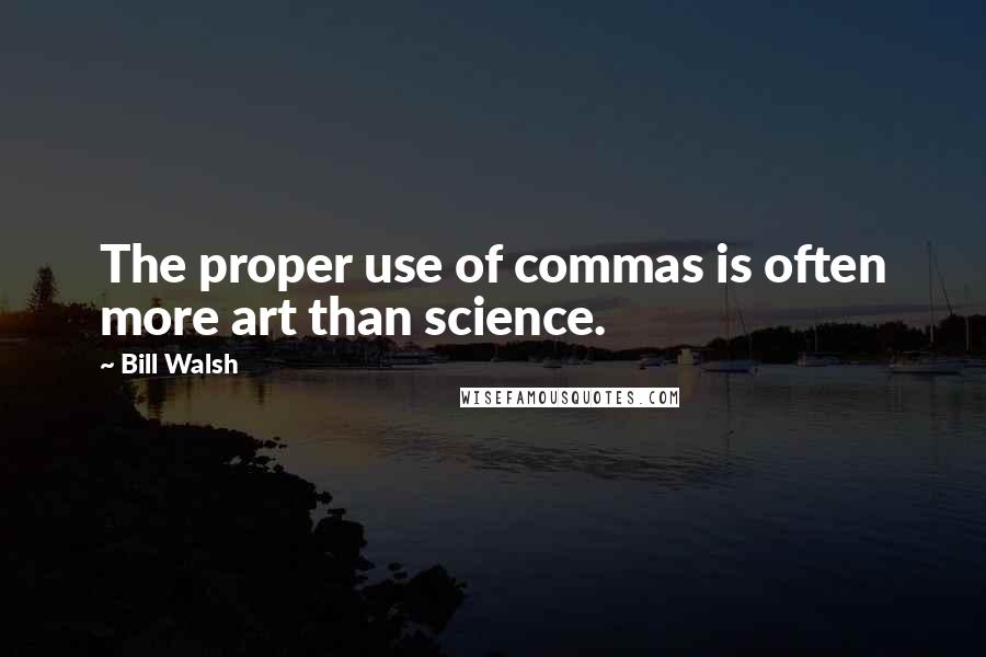 Bill Walsh Quotes: The proper use of commas is often more art than science.