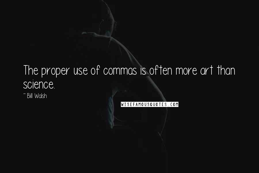 Bill Walsh Quotes: The proper use of commas is often more art than science.