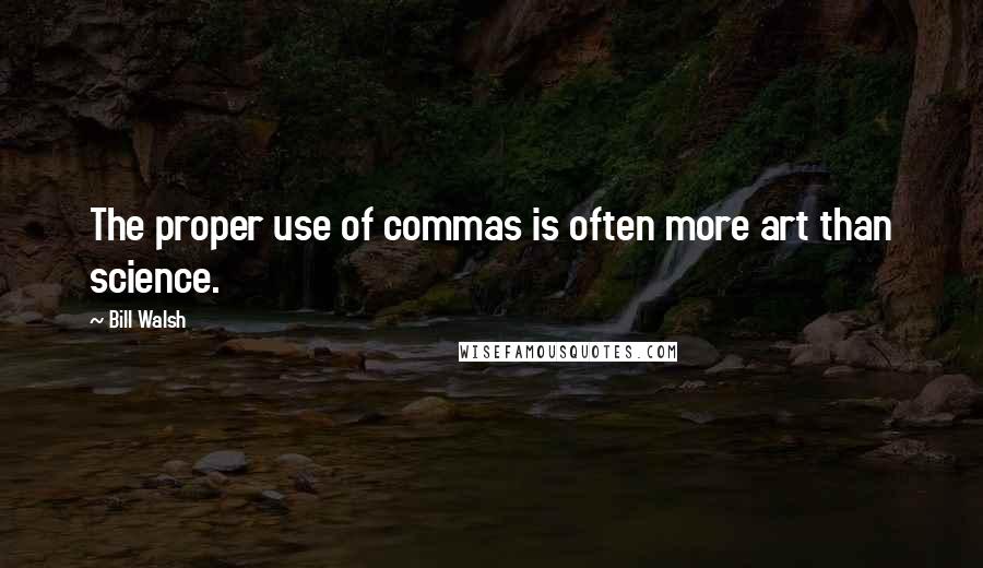 Bill Walsh Quotes: The proper use of commas is often more art than science.