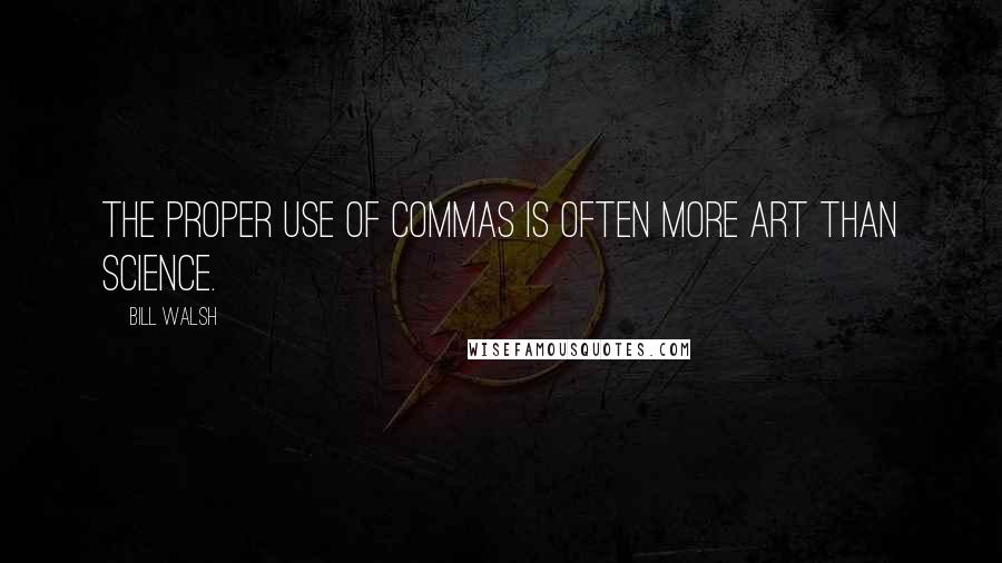 Bill Walsh Quotes: The proper use of commas is often more art than science.