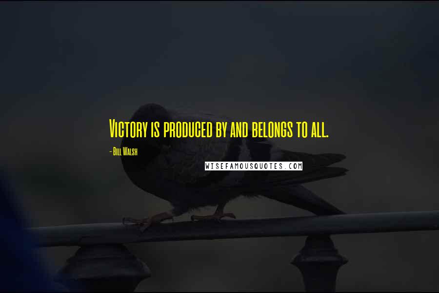 Bill Walsh Quotes: Victory is produced by and belongs to all.