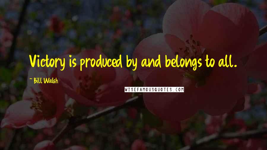 Bill Walsh Quotes: Victory is produced by and belongs to all.