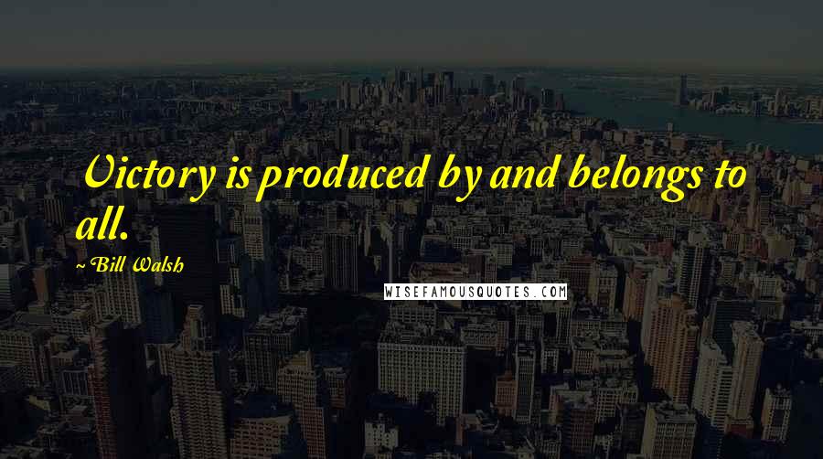 Bill Walsh Quotes: Victory is produced by and belongs to all.