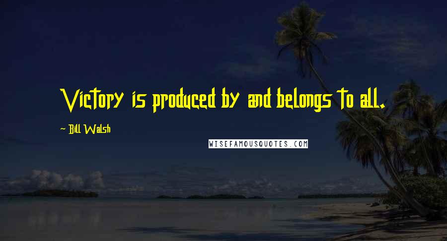 Bill Walsh Quotes: Victory is produced by and belongs to all.