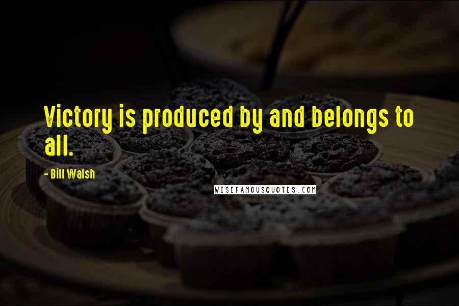 Bill Walsh Quotes: Victory is produced by and belongs to all.