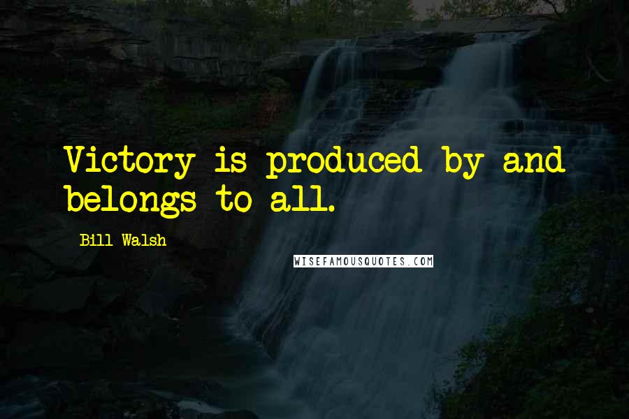 Bill Walsh Quotes: Victory is produced by and belongs to all.