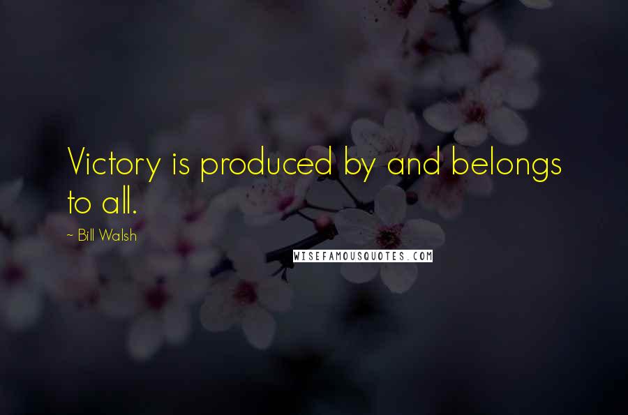 Bill Walsh Quotes: Victory is produced by and belongs to all.