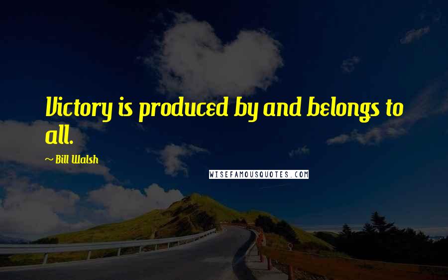 Bill Walsh Quotes: Victory is produced by and belongs to all.