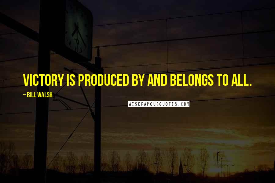 Bill Walsh Quotes: Victory is produced by and belongs to all.