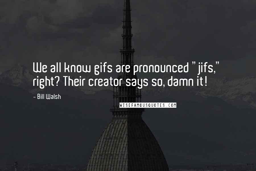 Bill Walsh Quotes: We all know gifs are pronounced "jifs," right? Their creator says so, damn it!