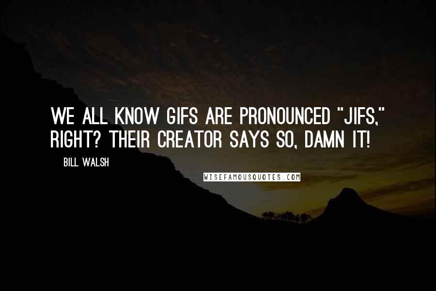 Bill Walsh Quotes: We all know gifs are pronounced "jifs," right? Their creator says so, damn it!