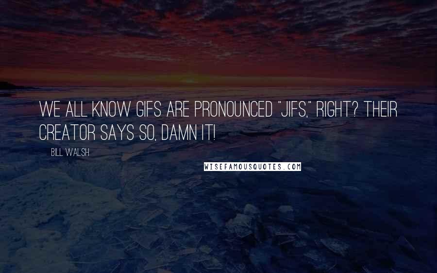 Bill Walsh Quotes: We all know gifs are pronounced "jifs," right? Their creator says so, damn it!