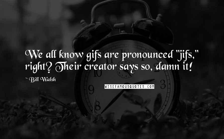 Bill Walsh Quotes: We all know gifs are pronounced "jifs," right? Their creator says so, damn it!