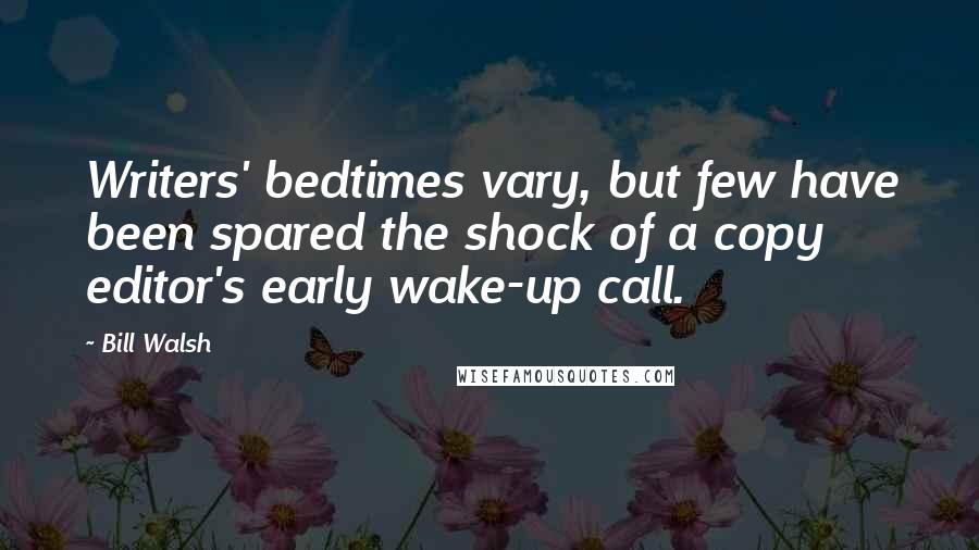 Bill Walsh Quotes: Writers' bedtimes vary, but few have been spared the shock of a copy editor's early wake-up call.