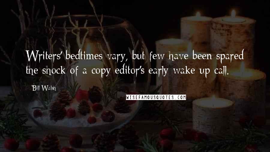 Bill Walsh Quotes: Writers' bedtimes vary, but few have been spared the shock of a copy editor's early wake-up call.