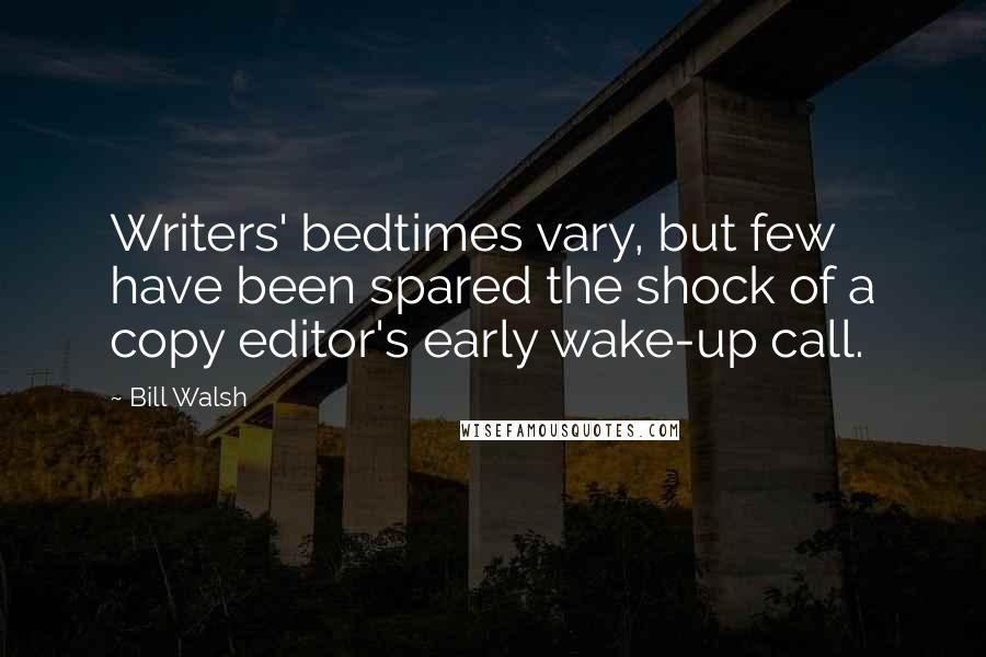 Bill Walsh Quotes: Writers' bedtimes vary, but few have been spared the shock of a copy editor's early wake-up call.