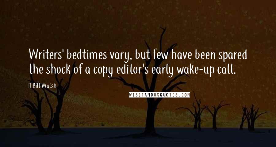 Bill Walsh Quotes: Writers' bedtimes vary, but few have been spared the shock of a copy editor's early wake-up call.