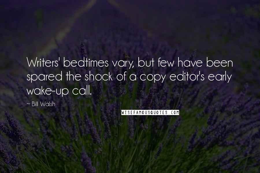 Bill Walsh Quotes: Writers' bedtimes vary, but few have been spared the shock of a copy editor's early wake-up call.