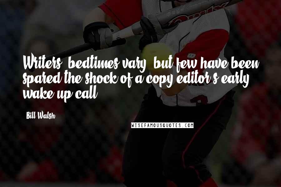 Bill Walsh Quotes: Writers' bedtimes vary, but few have been spared the shock of a copy editor's early wake-up call.