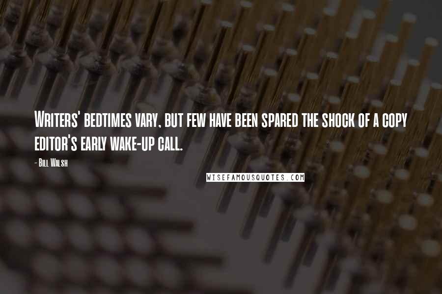 Bill Walsh Quotes: Writers' bedtimes vary, but few have been spared the shock of a copy editor's early wake-up call.