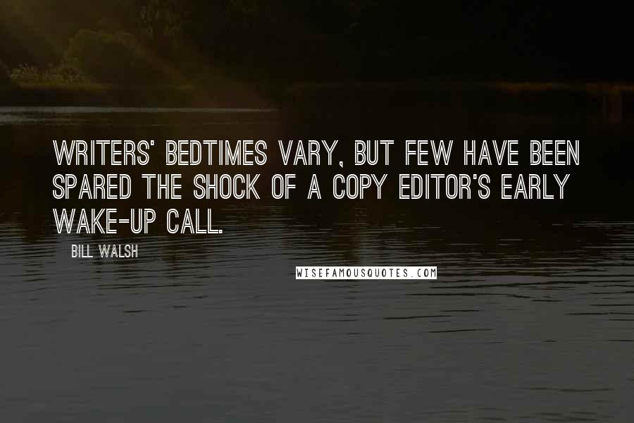 Bill Walsh Quotes: Writers' bedtimes vary, but few have been spared the shock of a copy editor's early wake-up call.