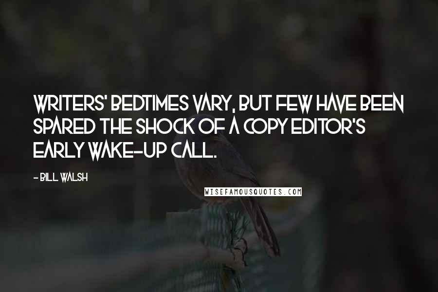 Bill Walsh Quotes: Writers' bedtimes vary, but few have been spared the shock of a copy editor's early wake-up call.
