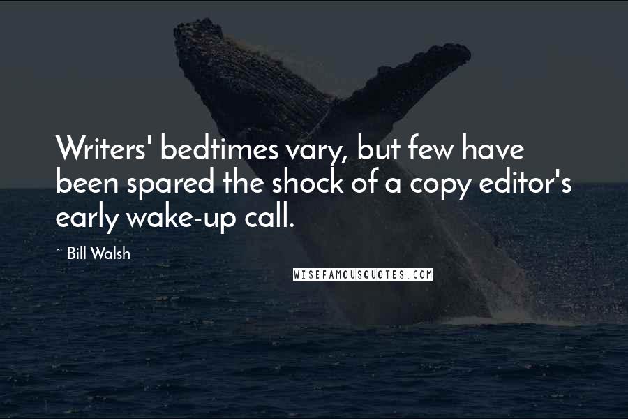 Bill Walsh Quotes: Writers' bedtimes vary, but few have been spared the shock of a copy editor's early wake-up call.