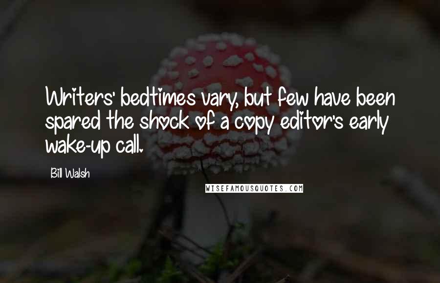 Bill Walsh Quotes: Writers' bedtimes vary, but few have been spared the shock of a copy editor's early wake-up call.