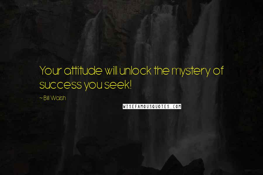 Bill Walsh Quotes: Your attitude will unlock the mystery of success you seek!