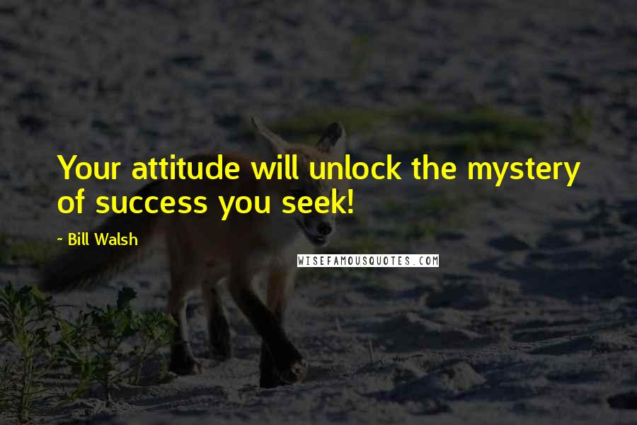 Bill Walsh Quotes: Your attitude will unlock the mystery of success you seek!