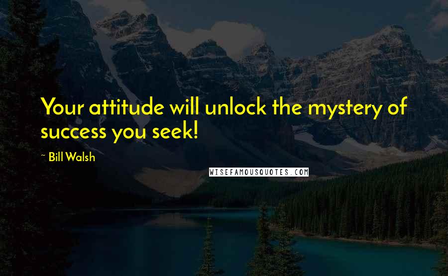 Bill Walsh Quotes: Your attitude will unlock the mystery of success you seek!