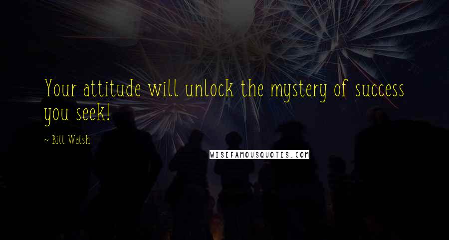 Bill Walsh Quotes: Your attitude will unlock the mystery of success you seek!