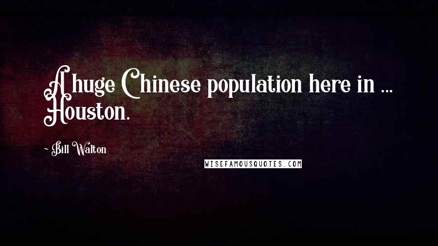 Bill Walton Quotes: A huge Chinese population here in ... Houston.