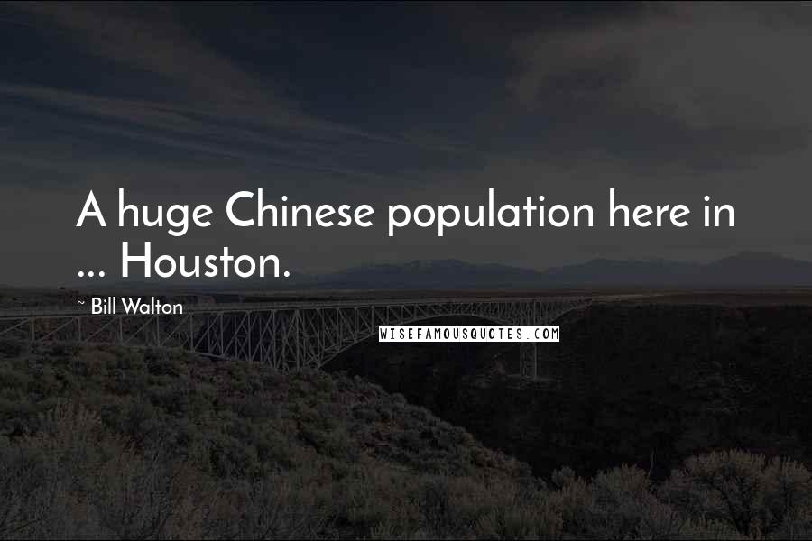 Bill Walton Quotes: A huge Chinese population here in ... Houston.