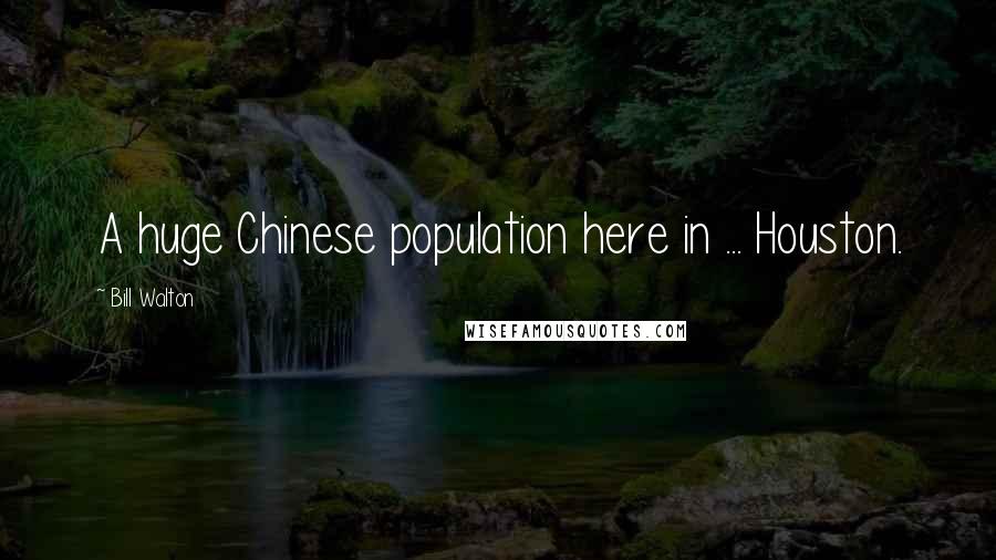 Bill Walton Quotes: A huge Chinese population here in ... Houston.