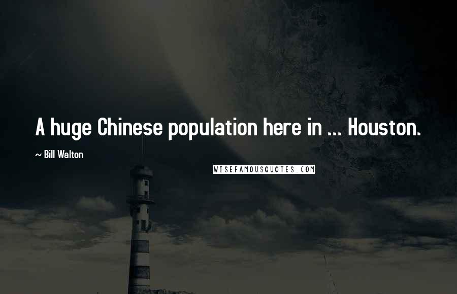 Bill Walton Quotes: A huge Chinese population here in ... Houston.