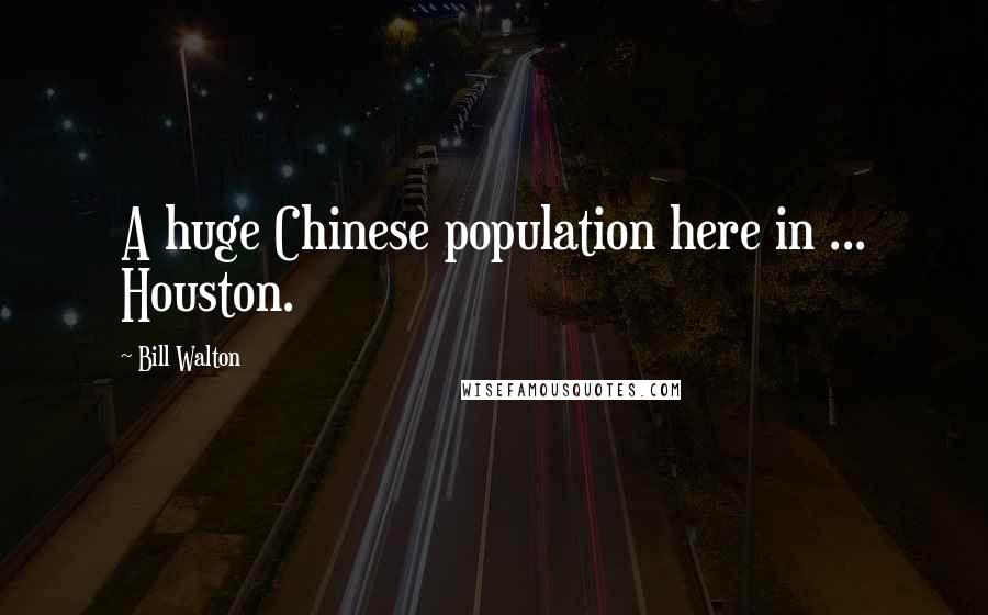 Bill Walton Quotes: A huge Chinese population here in ... Houston.