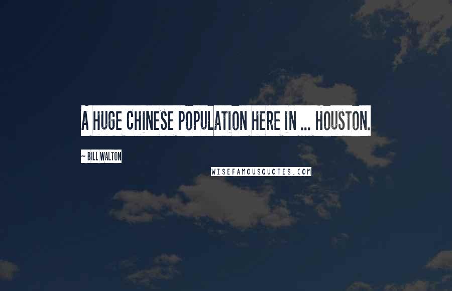 Bill Walton Quotes: A huge Chinese population here in ... Houston.