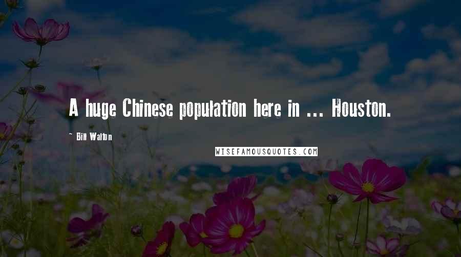 Bill Walton Quotes: A huge Chinese population here in ... Houston.