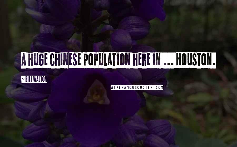 Bill Walton Quotes: A huge Chinese population here in ... Houston.