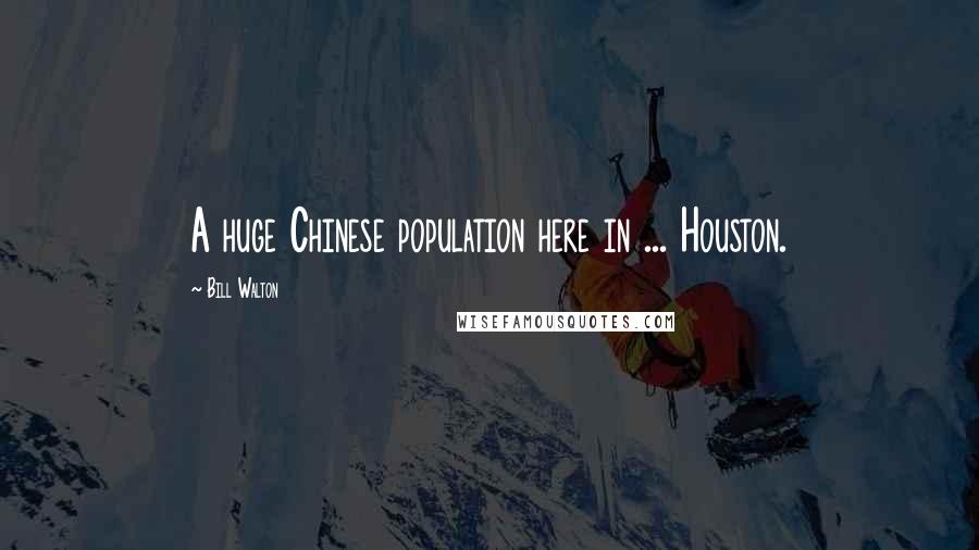 Bill Walton Quotes: A huge Chinese population here in ... Houston.