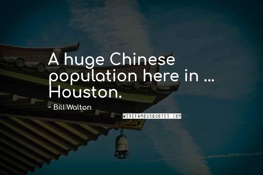 Bill Walton Quotes: A huge Chinese population here in ... Houston.