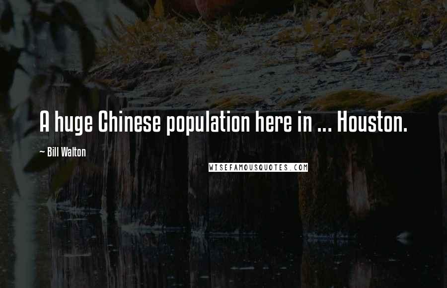 Bill Walton Quotes: A huge Chinese population here in ... Houston.