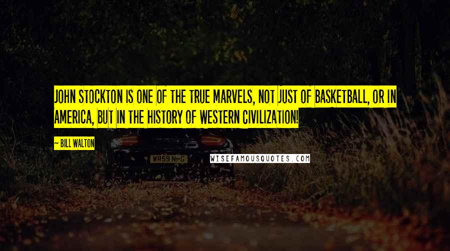Bill Walton Quotes: John Stockton is one of the true marvels, not just of basketball, or in America, but in the history of Western Civilization!